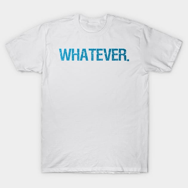 whatever. T-Shirt by kidstok